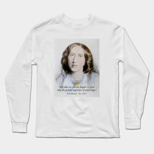 George Eliot portrait and quote:  But what we call our despair is often only the painful eagerness of unfed hope. Long Sleeve T-Shirt